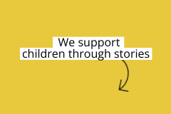 Visual box with this text on it: We support children through stories
